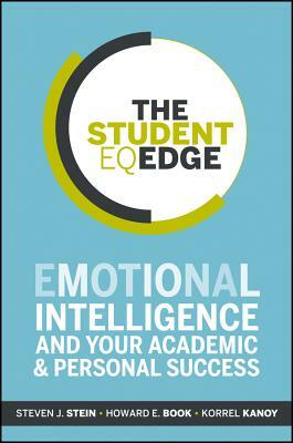The Student EQ Edge: Emotional Intelligence and Your Academic and Personal Success by Howard E. Book, Korrel Kanoy, Steven J. Stein
