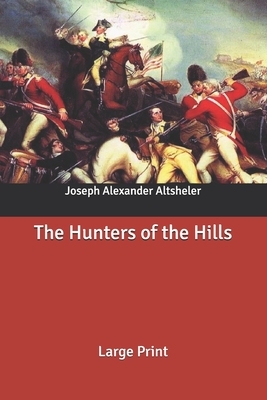 The Hunters of the Hills: Large Print by Joseph Alexander Altsheler