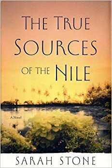 The True Sources of the Nile: A Novel by Sarah Stone