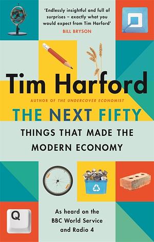 The Next Fifty Things that Made the Modern Economy by Tim Harford