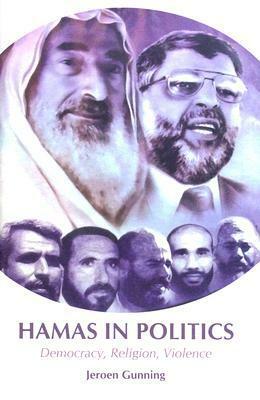 Hamas in Politics: Democracy, Religion, Violence by Jeroen Gunning
