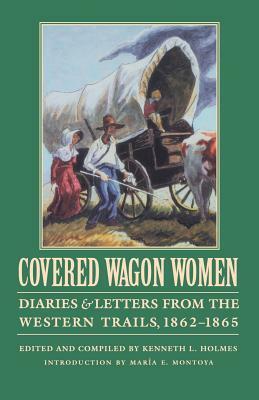 Covered Wagon Women, Volume 8: Diaries and Letters from the Western Trails, 1862-1865 by Maria Montoya