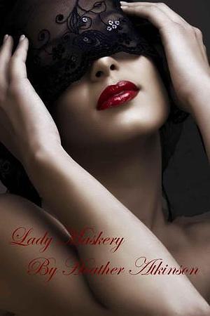 Lady Maskery by Heather Atkinson, Heather Atkinson