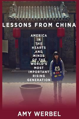 Lessons from China: America in the Hearts and Minds of the World's Most Important Rising Generation by Amy Werbel