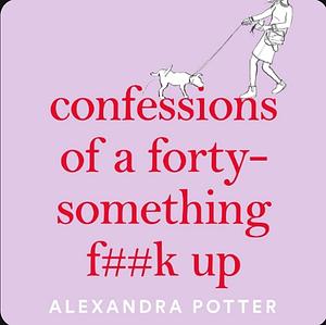 Confessions of a 40 Something f##k up by Alexandra Potter