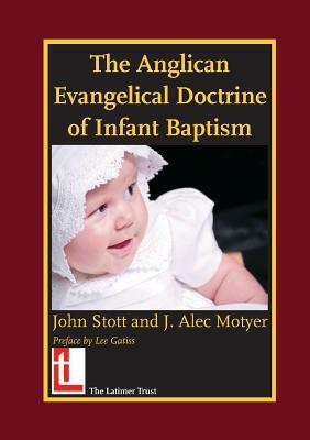 The Anglican Evangelical Doctrine of Infant Baptism by John R. W. Stott, J. Alec Motyer