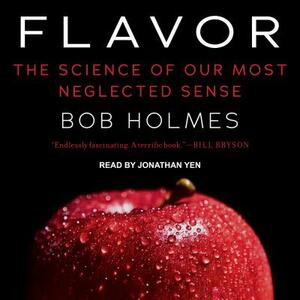 Flavor: The Science of Our Most Neglected Sense by Bob Holmes