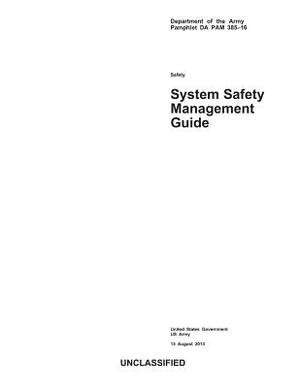 Department of the Army Pamphlet DA PAM 385-16 System Safety Management Guide 13 August 2013 by United States Government Us Army