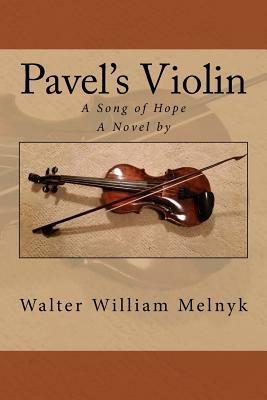 Pavel's Violin: A Song of Hope by Walter William Melnyk