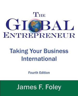 Global Entrepreneur: Taking Your Business International by James F. Foley