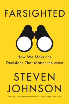 Farsighted: How We Make the Decisions That Matter the Most by Steven Johnson