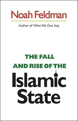 The Fall and Rise of the Islamic State by Noah Feldman