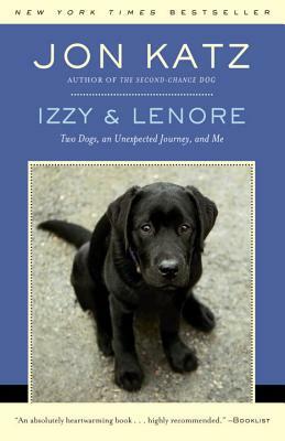 Izzy & Lenore: Two Dogs, an Unexpected Journey, and Me by Jon Katz
