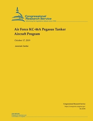 Air Force KC-46A Pegasus Tanker Aircraft Program by Jeremiah Gertler