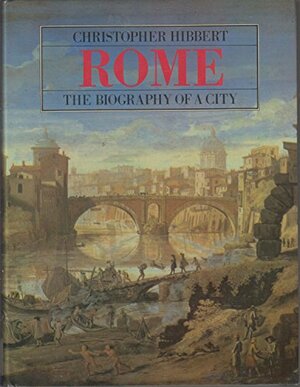 Rome, the Biography of a City by Christopher Hibbert