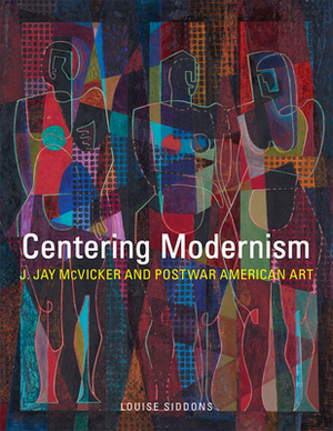 Centering Modernism, Volume 31: J. Jay McVicker and Postwar American Art by Louise Siddons