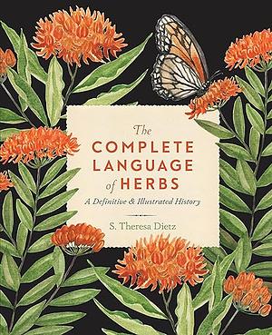 The Complete Language of Herbs: A Definitive and Illustrated History by S. Theresa Dietz