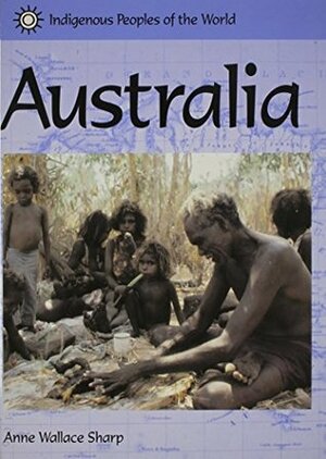 Australia (Indigenous Peoples of the World) by Anne Wallace Sharp