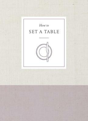How to Set a Table: Inspiration, Ideas, and Etiquette for Hosting Friends and Family by Potter Gift