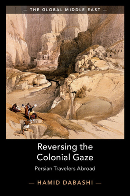 Reversing the Colonial Gaze: Persian Travelers Abroad by Hamid Dabashi