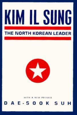 Kim Il Sung: The North Korean Leader by Dae-Sook Suh