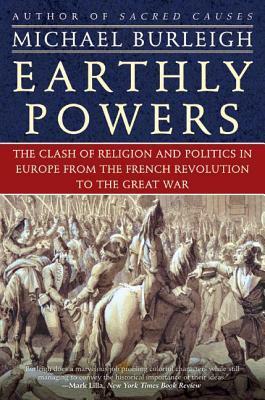 Earthly Powers: The Clash of Religion and Politics in Europe, from the French Revolution to the Great War by Michael Burleigh