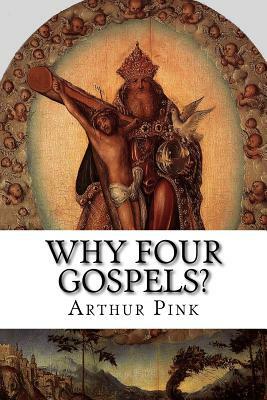 Why Four Gospels? by Arthur Walkington Pink