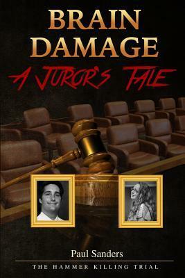 Brain Damage: A Juror's Tale: The Hammer Killing Trial by Paul Sanders