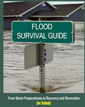 Flood Survival Guide: From Storm Preparedness to Recovery and Renovation by Joe Nobody
