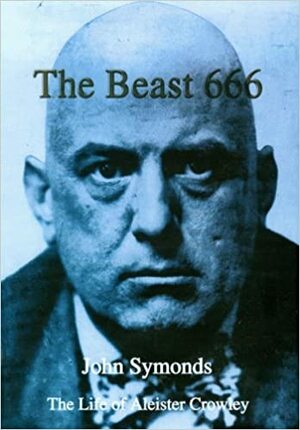 The Beast 666: the Life of Aleister Crowley by John Symonds