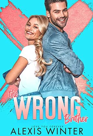 The WRONG Brother (Love You Forever #1) by Alexis Winter