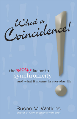 What a Coincidence!: The Wow! Factor in Synchronicity and What It Means in Everyday Life by Susan M. Watkins