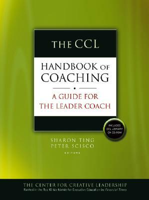 The CCL Handbook of Coaching: A Guide for the Leader Coach [With CDROM] by Sharon Ting, Peter Scisco