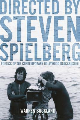 Directed by Steven Spielberg: Poetics of the Contemporary Hollywood Blockbuster by Warren Buckland