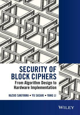 Security of Block Ciphers: From Algorithm Design to Hardware Implementation by Yang Li, Kazuo Sakiyama, Yu Sasaki