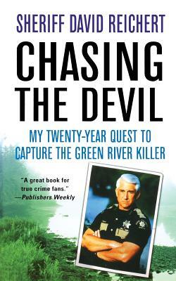 Chasing the Devil: My Twenty-Year Quest to Capture the Green River Killer by David Reichert