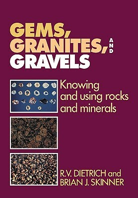 Gems, Granites, and Gravels: Knowing and Using Rocks and Minerals by Brian J. Skinner, R. V. Dietrich