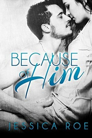 Because of Him by Jessica Roe