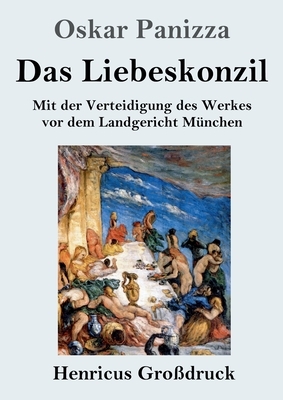 Das Liebeskonzil (Großdruck): Mit der Verteidigung des Werkes vor dem Landgericht München by Oskar Panizza