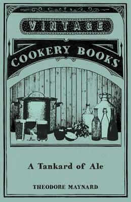 A Tankard of Ale - An Anthology of Drinking Songs by Theodore Maynard