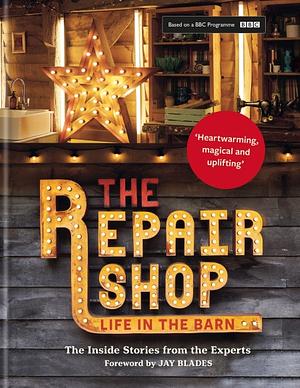 The Repair Shop: LIFE in the BARN: the Inside Stories from the Experts: the BRAND NEW BOOK For 2022 by Jay Blades, Elizabeth Wilhide, Jayne Dowle