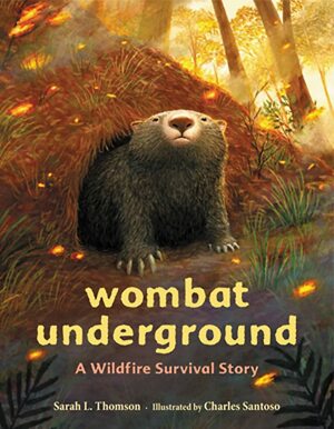 Wombat Underground: A Wildfire Survival Story by Charles Santoso, Sarah L. Thomson