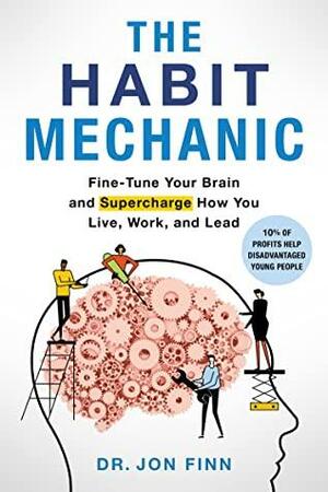 The Habit Mechanic: Fine-Tune Your Brain and Supercharge How You Live, Work, and Lead by Jon Finn, Jon Finn