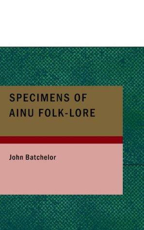 Specimens of Ainu Folk-lore by John Batchelor