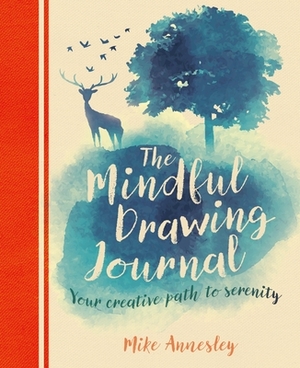 The Mindful Drawing Journal: Your Creative Path to Serenity by Mike Annesley
