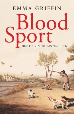 Blood Sport: Hunting in Britain Since 1066 by Emma Griffin