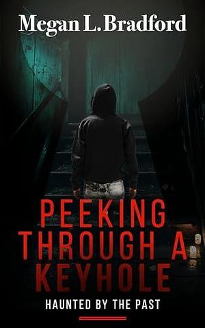 Peeking Through A Keyhole: Haunted by the Past by Megan L. Bradford, Megan L. Bradford