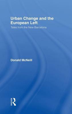 Urban Change and the European Left: Tales from the New Barcelona by Donald McNeill