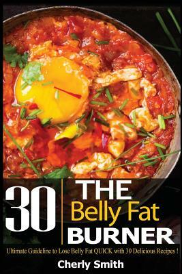 The Belly Fat Burner: Ultimate Guideline to Lose Belly Fat Quick with 30 Delicious Recipes! by Cheryl Smith