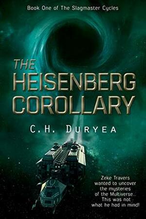 The Heisenberg Corollary: Book One of The Slagmaster Cycles by C.H. Duryea